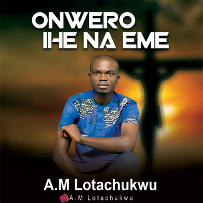 A.M Lotachukwu - Onwero Ihe Na Eme - Mp3