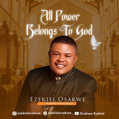 Ezekiel Osakwe - All Power Belongs To God - Mp3