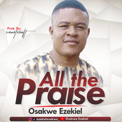 Ezekiel Osakwe - All The Praise - Mp3
