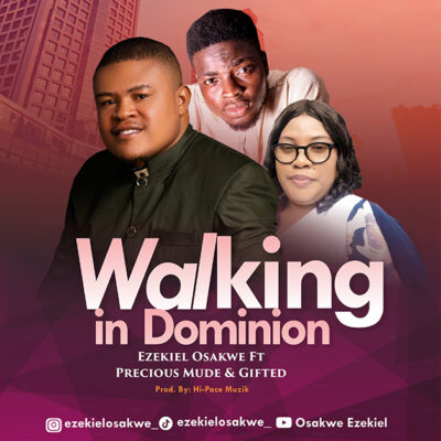 Ezekiel Osakwe Ft. Precious Mude & Gifted - Walking in Dominion - Mp3