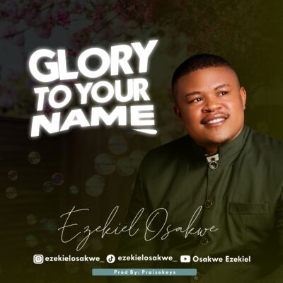 Ezekiel Osakwe - Glory To Your Name