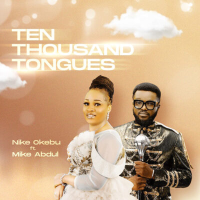 Nike Okebu Ft. Mike Abdul - Ten Thousand Tongues – Mp3