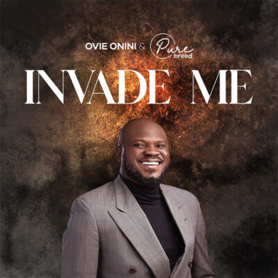 Pastor Ovie Onini & Purebreed - Invade Me -Mp3